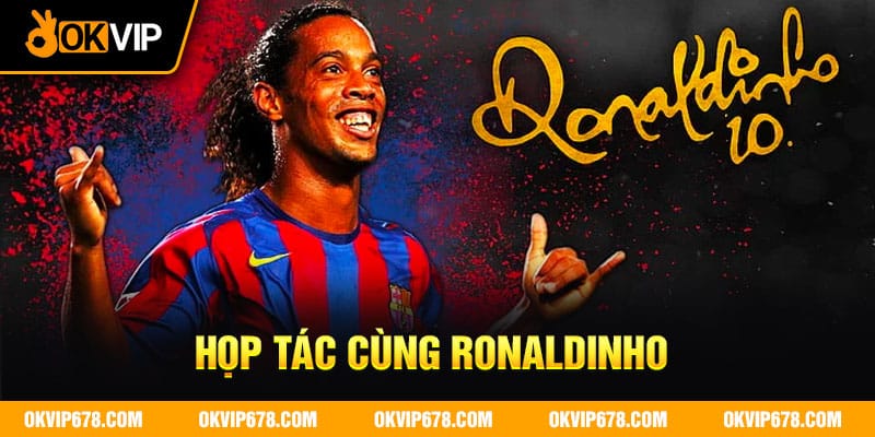 hợp tác cùng Ronaldinho