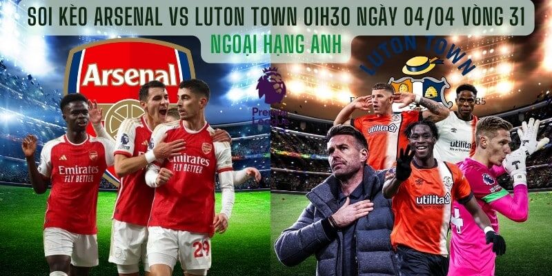 Trải nghiệm Arsenal gặp Luton Town hoàn toàn miễn phí tại liên minh Okvip