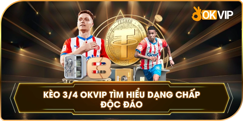 Kèo ¾ OKVIP tìm hiểu dạng chấp độc đáo
