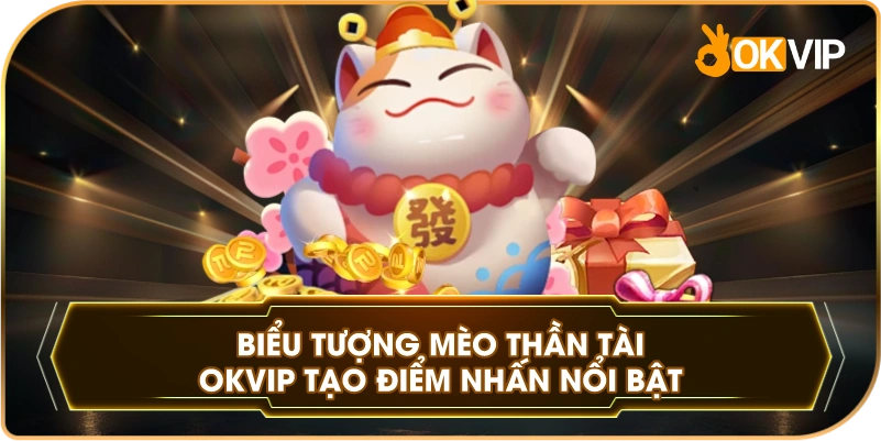 Biểu Tượng Mèo Thần Tài OKVIP tạo điểm nhấn nổi bật