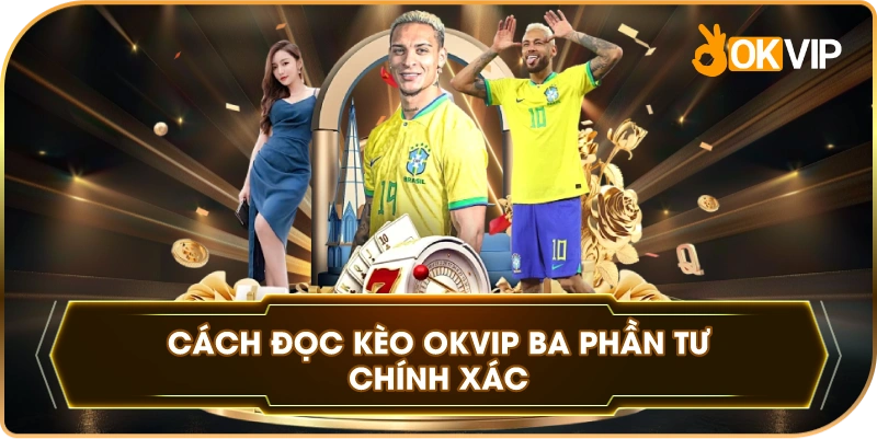 Cách Đọc Kèo OKVIP ba phần tư chính xác