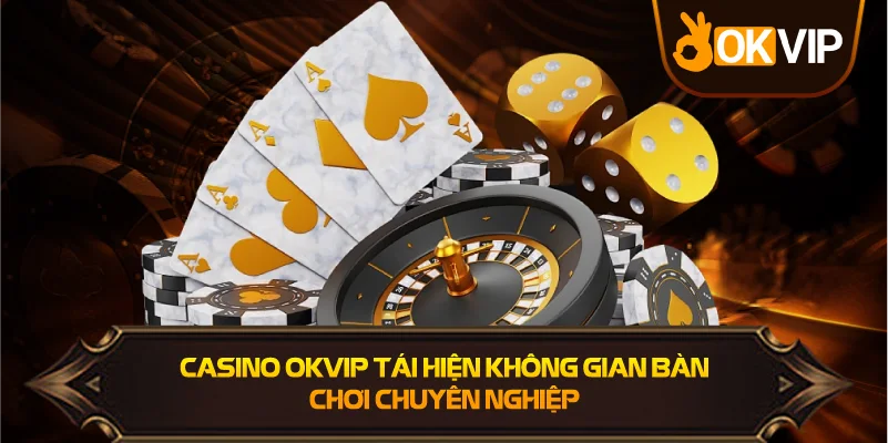 Casino OKVIP tái hiện không gian bàn chơi chuyên nghiệp