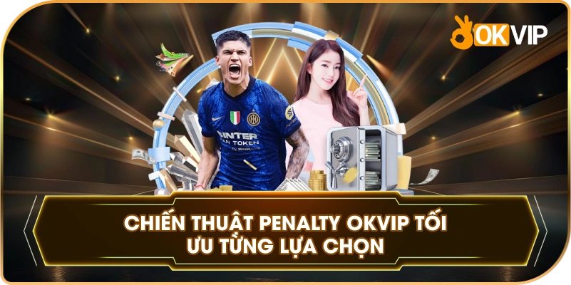 Chiến Thuật Penalty OKVIP tối ưu từng lựa chọnv