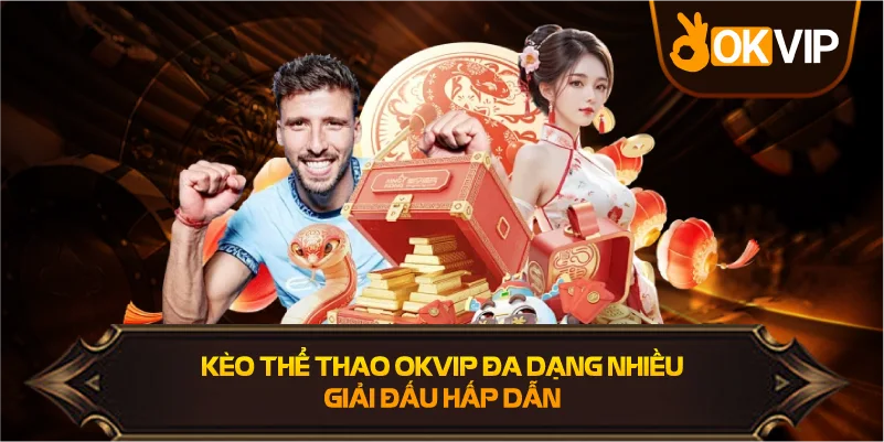 Kèo Thể Thao OKVIP đa dạng nhiều giải đấu hấp dẫn