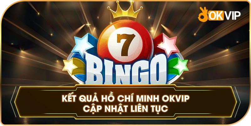 Kết Quả Hồ Chí Minh OKVIP cập nhật liên tục