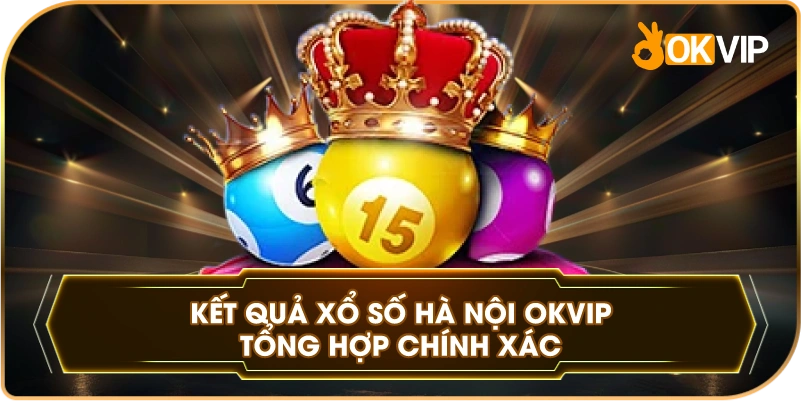 Kết Quả Xổ Số Hà Nội OKVIP tổng hợp chính xác