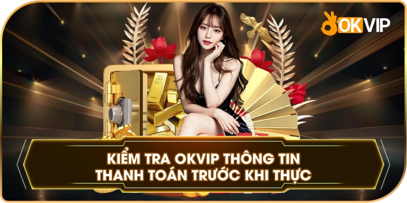 Kiểm Tra OKVIP thông tin thanh toán trước khi thực hiện