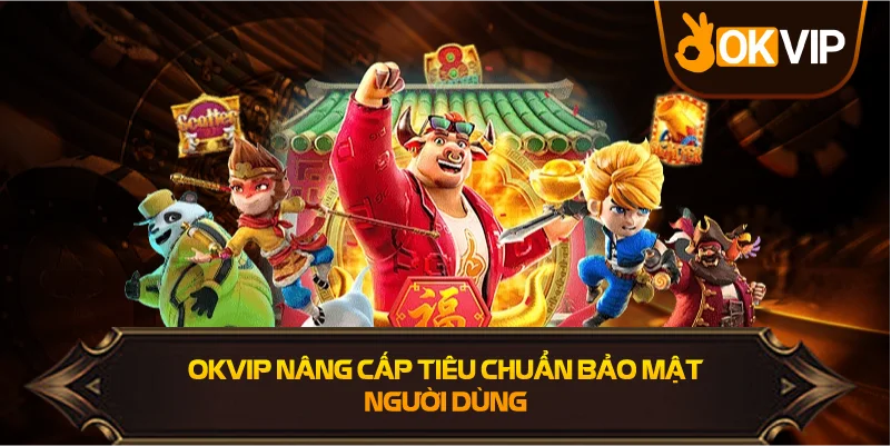 OKVIP nâng cấp tiêu chuẩn bảo mật người dùng