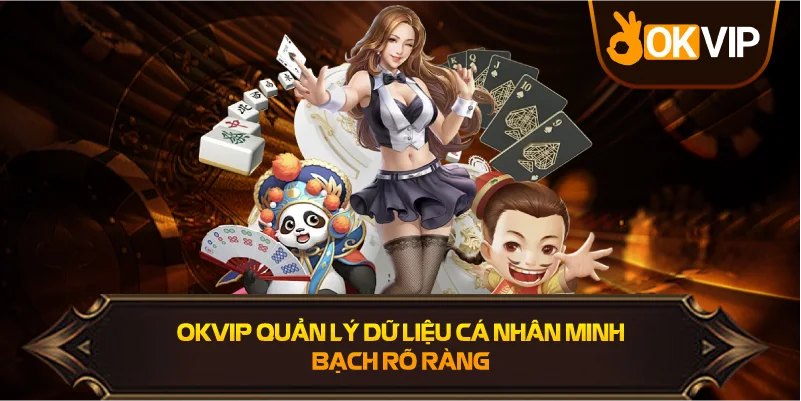 OKVIP quản lý dữ liệu cá nhân minh bạch rõ ràng
