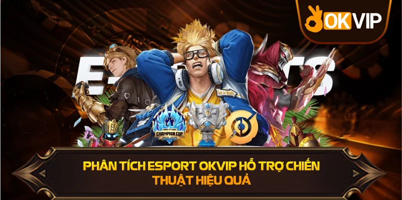 Phân Tích Esport OKVIP hỗ trợ chiến thuật hiệu quả