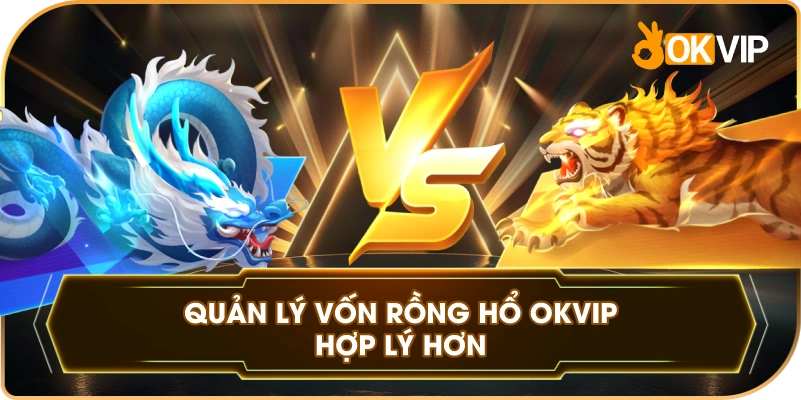 Quản Lý Vốn Rồng Hổ OKVIP hợp lý hơn