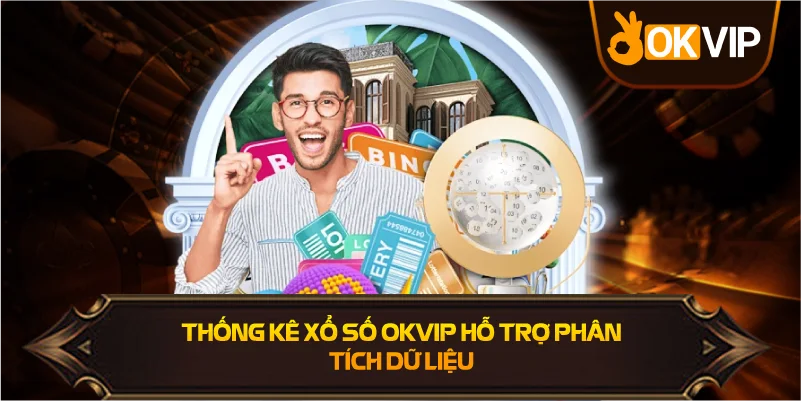 Thống Kê Xổ Số OKVIP hỗ trợ phân tích dữ liệu