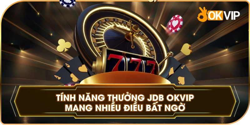 Tính Năng Thưởng JDB OKVIP mang nhiều điều bất ngờ