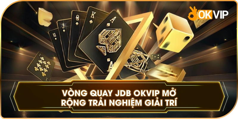 Vòng Quay JDB OKVIP mở rộng trải nghiệm giải trí
