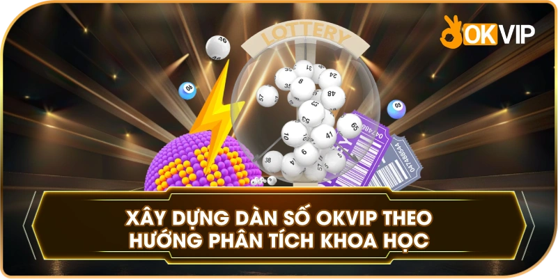 Xây Dựng Dàn Số OKVIP theo hướng phân tích khoa học