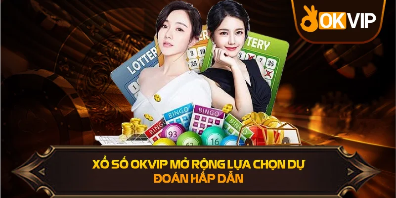Xổ Số OKVIP mở rộng lựa chọn dự đoán hấp dẫn